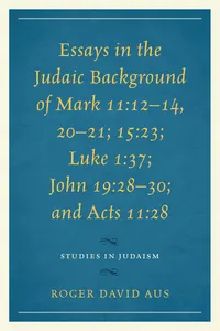 Essays in the Judaic Background of Mark 11:12–14, 20–21; 15:23; Luke 1:37; John 19:28–30; and Acts 11:28_cover