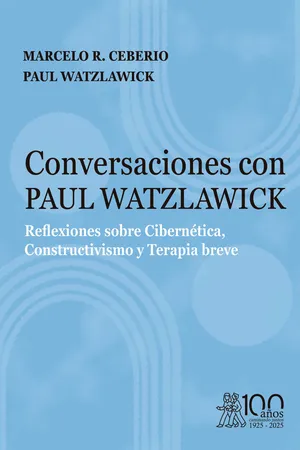Conversaciones con Paul Watzlawick. Reflexiones sobre Cibernética, Constructivismo y Terapia breve