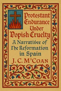 Protestant Endurance Under Popish Cruelty A Narrative of the Reformation in Spain_cover