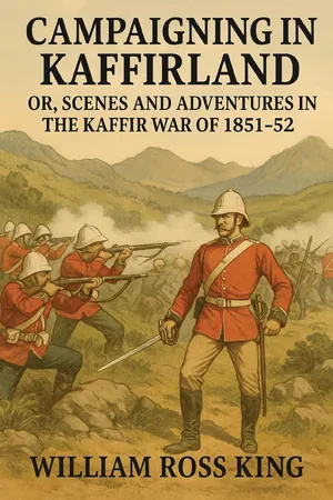 Campaigning in Kaffirland; Or, Scenes and Adventures in the Kaffir War of 1851-52