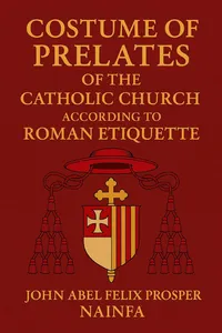 Costume of Prelates of the Catholic Church According to Roman Etiquette