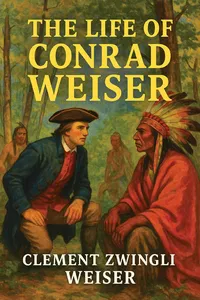 The Life of Conrad Weiser, The German Pioneer, Patriot and Patron of Two Races
