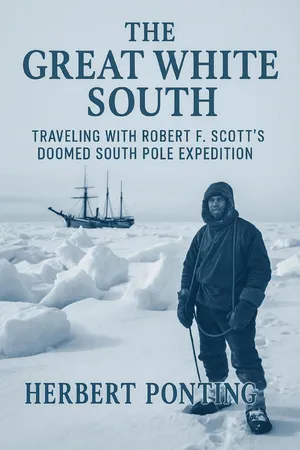 The Great White South Traveling with Robert F. Scott's Doomed South Pole Expedition