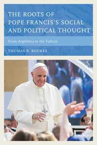 The Roots of Pope Francis's Social and Political Thought_cover