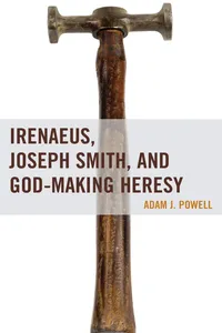 Irenaeus, Joseph Smith, and God-Making Heresy_cover