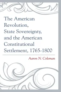 The American Revolution, State Sovereignty, and the American Constitutional Settlement, 1765–1800_cover