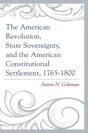 The American Revolution, State Sovereignty, and the American Constitutional Settlement, 1765–1800
