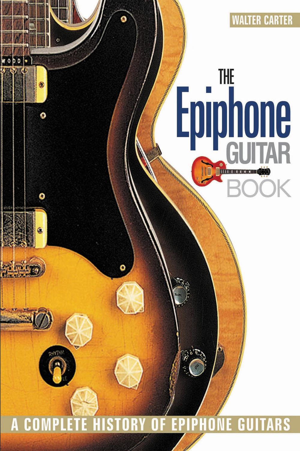 アート・デザイン・音楽 The Epiphone Guitar Book Walter Carter PDF] The Epiphone Guitar Book by Walter Carter | 9781493079230
