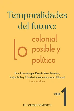 Temporalidades del futuro: lo colonial, lo posible y lo político. Vol. 1