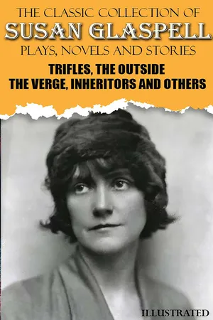 The Classic Collection of Susan Glaspell. Plays, Novels and Stories. Illustrated