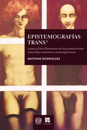 Epistemografías trans*: locas y trans femeninas en las producciones culturales mexicanas contemporáneas