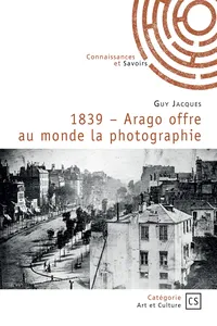 1839 – Arago offre au monde la photographie