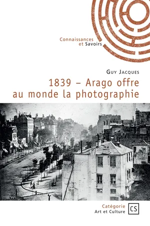 1839 – Arago offre au monde la photographie