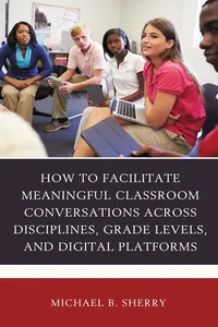 How to Facilitate Meaningful Classroom Conversations across Disciplines, Grade Levels, and Digital Platforms_cover