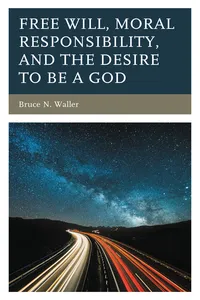 Free Will, Moral Responsibility, and the Desire to Be a God_cover