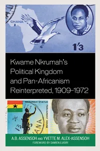 Kwame Nkrumah's Political Kingdom and Pan-Africanism Reinterpreted, 1909–1972_cover