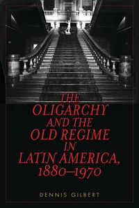 The Oligarchy and the Old Regime in Latin America, 1880-1970_cover