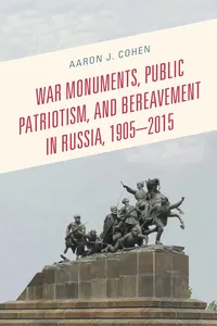 War Monuments, Public Patriotism, and Bereavement in Russia, 1905–2015_cover