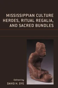 Mississippian Culture Heroes, Ritual Regalia, and Sacred Bundles_cover