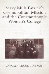 Mary Mills Patrick’s Cosmopolitan Mission and the Constantinople Woman’s College_cover