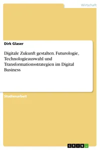 Digitale Zukunft gestalten. Futurologie, Technologieauswahl und Transformationsstrategien im Digital Business_cover