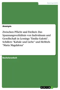 Zwischen Pflicht und Freiheit. Das Spannungsverhältnis von Individuum und Gesellschaft in Lessings "Emilia Galotti", Schillers "Kabale und Liebe" und Hebbels "Maria Magdalena"_cover