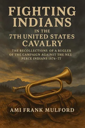 Fighting Indians in the 7th United States Cavalry: the Recollections of a Bugler of the Campaign Against the Nez Perce Indians 1876-77
