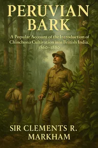 Peruvian Bark: A Popular Account of the Introduction of Chinchona Cultivation Into British India, 1860-1880