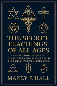 The Secret Teachings of All Ages: An Encyclopedic Outline of Masonic, Hermetic, Qabbalistic and Rosicrucian Symbolical Philosophy