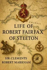Life of Robert Fairfax of Steeton: Vice-admiral, Alderman, and Member for York A.D. 1666-1725