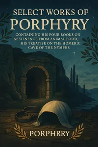 Select Works Of Porphyry: Containing His Four Books On Abstinence From Animal Food, His Treatise On The Homeric Cave Of The Nymphs_cover