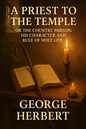 A Priest to the Temple, Or the Country Parson: His Character and Rule of Holy Life
