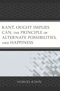 Kant, Ought Implies Can, the Principle of Alternate Possibilities, and Happiness_cover
