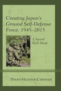 Creating Japan's Ground Self-Defense Force, 1945–2015_cover