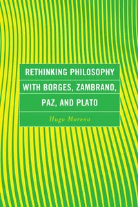 Rethinking Philosophy with Borges, Zambrano, Paz, and Plato_cover