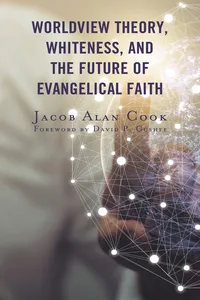 Worldview Theory, Whiteness, and the Future of Evangelical Faith_cover