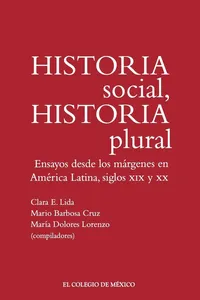 Historia social, historia plural. Ensayos desde los márgenes en América Latina, siglos XIX y XX