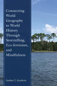 Connecting World Geography to World History Through Storytelling, Eco-feminism, and Mindfulness_cover