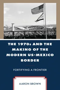 The 1970s and the Making of the Modern US-Mexico Border_cover