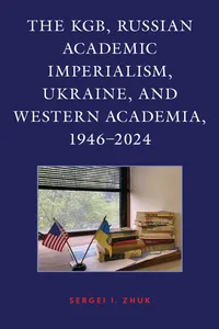 The KGB, Russian Academic Imperialism, Ukraine, and Western Academia, 1946–2024_cover