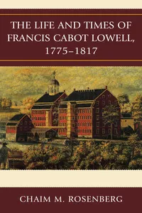 The Life and Times of Francis Cabot Lowell, 1775–1817_cover