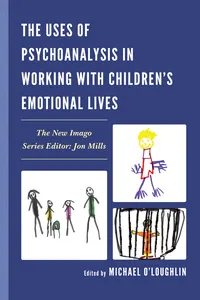 The Uses of Psychoanalysis in Working with Children's Emotional Lives_cover