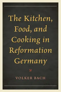 The Kitchen, Food, and Cooking in Reformation Germany_cover