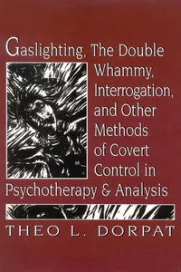 Gaslighthing, the Double Whammy, Interrogation and Other Methods of Covert Control in Psychotherapy and Analysis_cover
