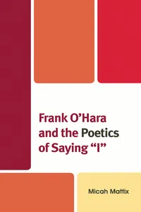 Frank O'Hara and the Poetics of Saying 'I'_cover