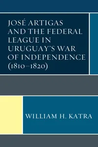 José Artigas and the Federal League in Uruguay’s War of Independence_cover