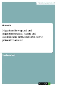 Migrationshintergrund und Jugendkriminalität. Soziale und ökonomische Einflussfaktoren sowie präventive Ansätze_cover