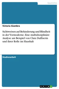 Sichtweisen auf Behinderung und Blindheit in der Vormoderne. Eine multidisziplinäre Analyse am Beispiel von Clara Duffnerin und ihrer Rolle im Haushalt_cover