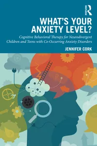 What's Your Anxiety Level? Cognitive Behavioral Therapy for Neurodivergent Children and Teens with Co-Occurring Anxiety Disorders_cover