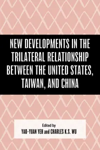 New Developments in the Trilateral Relationship between the United States, Taiwan, and China